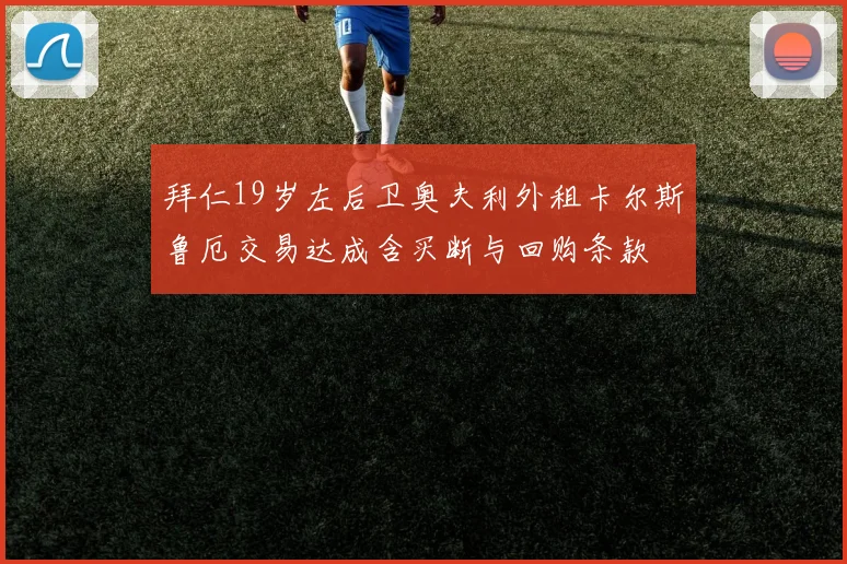 拜仁19岁左后卫奥夫利外租卡尔斯鲁厄交易达成含买断与回购条款